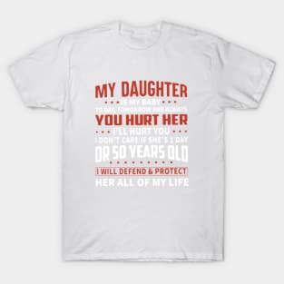 My Daughter Is My Baby Today Tomorrow And Always You Hurt Her I Will Hurt You I Dont Care If She Is First Day Or 50 Years Old I Will Defend And Protect Her All Of My Life Daughter T-Shirt